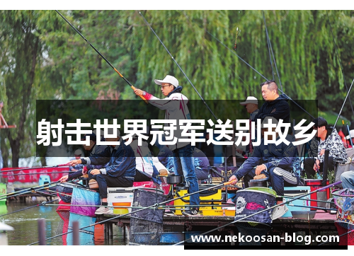 射击世界冠军送别故乡